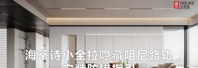 海蒂诗小全拉隐藏阻尼路轨 安装防错指引